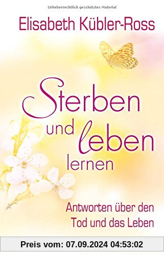 Sterben und leben lernen. Antworten über den Tod und das Leben