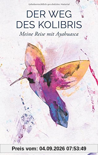 Der Weg des Kolibris: Meine Reise mit Ayahuasca