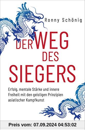 Der Weg des Siegers: Erfolg, mentale Stärke und innere Freiheit mit den geistigen Prinzipien asiatischer Kampfkunst