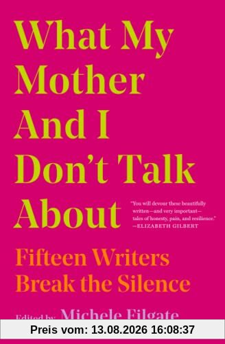What My Mother and I Don't Talk About: Fifteen Writers Break the Silence