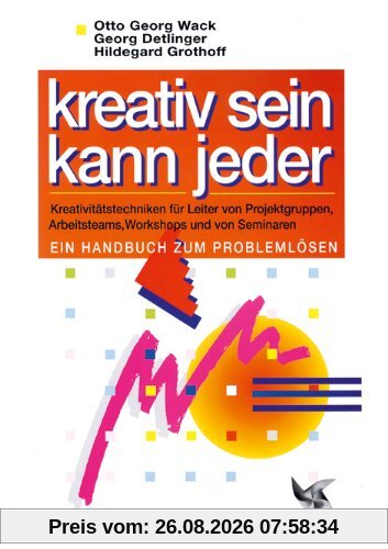 Wack, Otto Georg Kreativ Sein Kann Jeder, Kreativitätstechniken Für Leiter Von Projektgruppen, Arbeitsteams, Workshops Und Von Seminaren. Ein Handbuch Zum