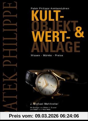 Mehltretter, J. Michael Patek Philippe Armbanduhren, Kultobjekt & Wertanlage. Wissen - Märkte - Preise