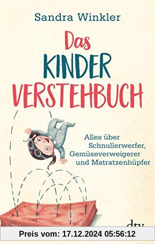 Das Kinderverstehbuch: Alles über Schnullerwerfer, Gemüseverweigerer und Matratzenhüpfer