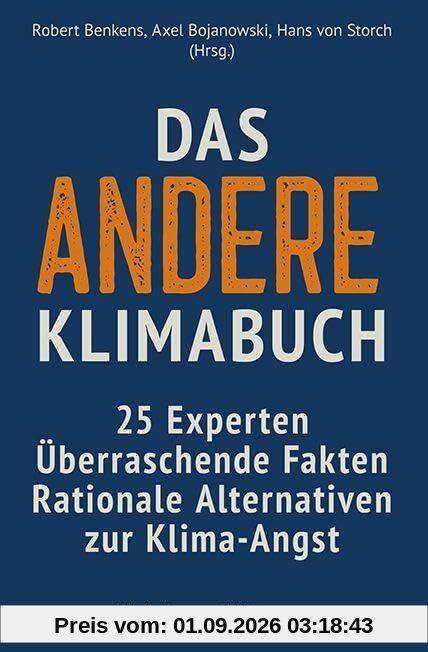 Das andere Klimabuch: 25 Experten. Überraschende Fakten. Rationale Alternativen zur Klima-Angst