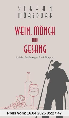 Wein, Mönch und Gesang: Auf den Jakobswegen durch Burgund