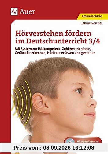 Hörverstehen fördern im Deutschunterricht 3-4: Mit System zur Hörkompetenz: Zuhören trainieren, G eräusche erkennen, Hörtexte erfassen und gestalten (3. und 4. Klasse)