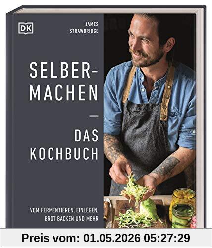 Selbermachen ― Das Kochbuch: Vom Fermentieren, Einlegen, Brot backen und mehr