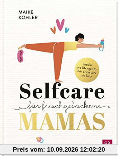 Selfcare für frischgebackene Mamas: Impulse und Übungen für dein erstes Jahr mit Baby. Mit Rezepten, Reflexionsfragen und Platz zum Selbst-Eintragen (Geschenke für frischgebackene Mamas)
