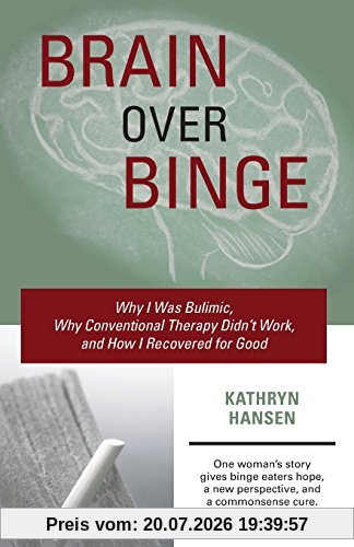 Kathryn Hansen Brain Over Binge, Why I Was Bulimic, Why Conventional Therapy Didn't Work, And How I Recovered For Good