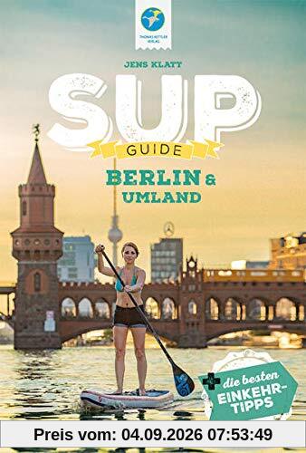 SUP-Guide Berlin & Umland 2021: 15 SUP-Spots + die schönsten Einkehrtipps (SUP-Guide: Stand Up Paddling Reiseführer)