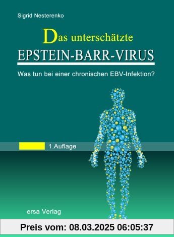 Das unterschätzte Epstein Barr Virus: Der erste laienverständliche Ratgeber für Betroffene einer chronischen EBV-Infekti