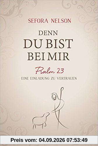 Denn du bist bei mir: Psalm 23 - Eine Einladung zu vertrauen.