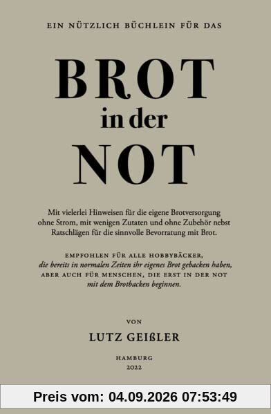 Brot in der Not: Mit vielerlei Hinweisen für die eigene Brotversorgung ohne Strom, mit wenigen Zutaten und ohne Zubehör nebst Ratschlägen für die sinnvolle Bevorratung mit Brot.