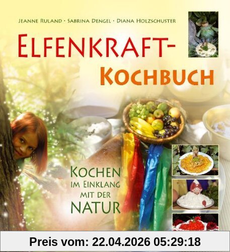 Elfenkraft-Kochbuch: Kochen im Einklang mit der Natur
