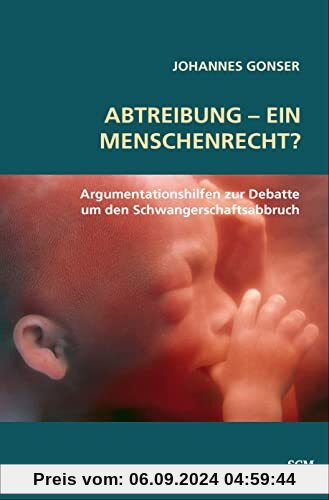 Abtreibung - ein Menschenrecht?: Argumentationshilfen zur Debatte um den Schwangerschaftsabbruch