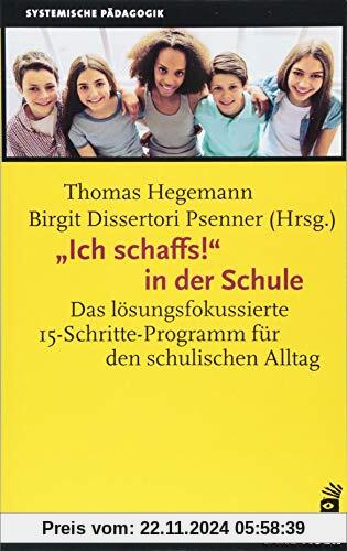 „Ich schaffs!“ in der Schule: Das lösungsfokussierte 15-Schritte-Programm für den schulischen Alltag