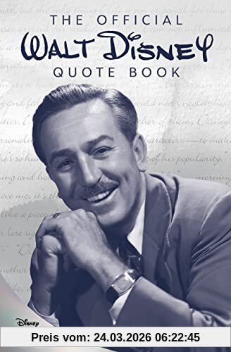 The Official Walt Disney Quote Book: Over 300 Quotes with Newly Researched and Assembled Material by the Staff of the Walt Disney Archives (Disney Editions Deluxe)