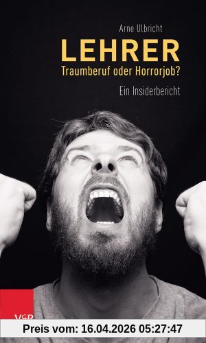Lehrer - Traumberuf oder Horrorjob?: Ein Insiderbericht