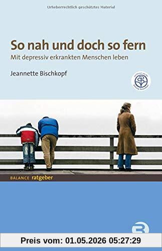 So nah und doch so fern: Mit depressiv erkrankten Menschen leben (BALANCE Ratgeber)