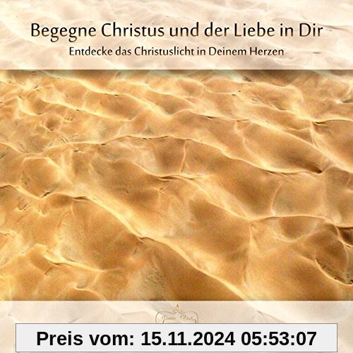 Meditation:Begegne Christus und der Liebe in Dir: Entdecke das Christuslicht in Deinem Herzen