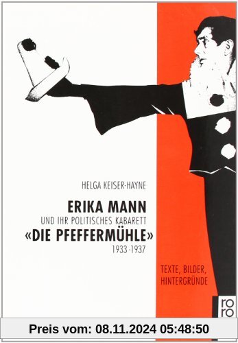 Erika Mann und ihr politisches Kabarett Die Pfeffermühle 1933-1937: Texte, Bilder, Hintergründe