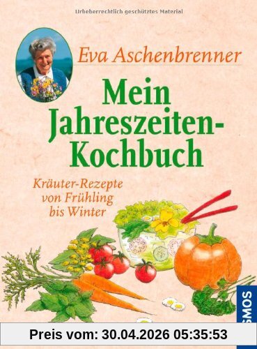 Mein Jahreszeiten-Kochbuch: Kräuter-Rezepte von Frühling bis Winter