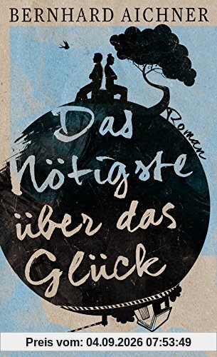 Das Nötigste über das Glück: Roman