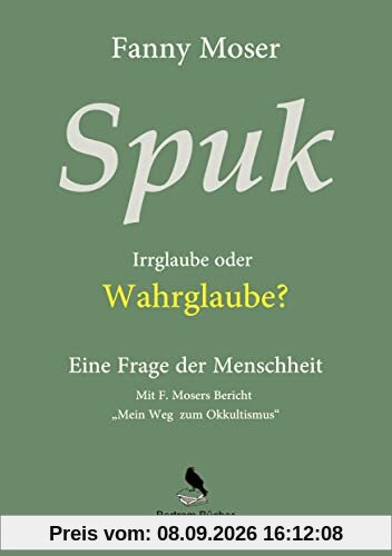Spuk. Irrglaube oder Wahrglaube?: Eine Frage der Menschheit