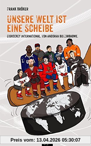 Frank Bröker Unsere Welt Ist Eine Scheibe, Eishockey International. Von Andorra Bis Zimbabwe. Mit Einem Vorwort Von René Fasel.