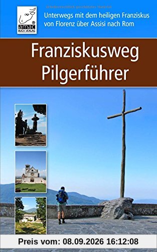 Franziskusweg Pilgerführer: Unterwegs mit dem heiligen Franziskus von Florenz über Assisi nach Rom