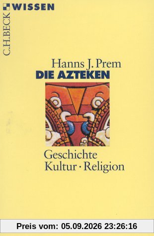 Die Azteken: Geschichte, Kultur, Religion