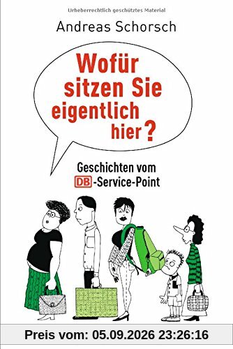 Wofür sitzen Sie eigentlich hier?: Geschichten vom DB-Service-Point