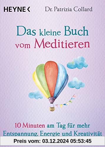 Das kleine Buch vom Meditieren: 10 Minuten am Tag für mehr Entspannung, Energie und Kreativität