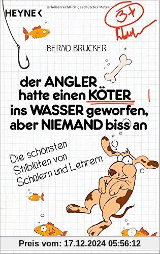 Der Angler hatte einen Köter ins Wasser geworfen, aber niemand biss an: Die schönsten Stilblüten von Schülern und Lehrer