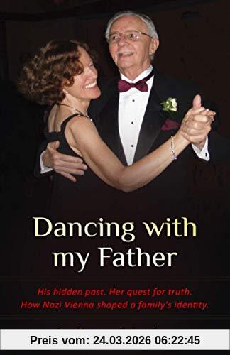 Dancing with my Father: His hidden past. Her quest for truth. How Nazi Vienna shaped a family's identity. (Holocaust Survivor True Stories WWII)