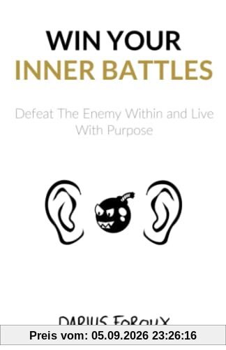 Win Your Inner Battles: Defeat The Enemy Within and Live With Purpose