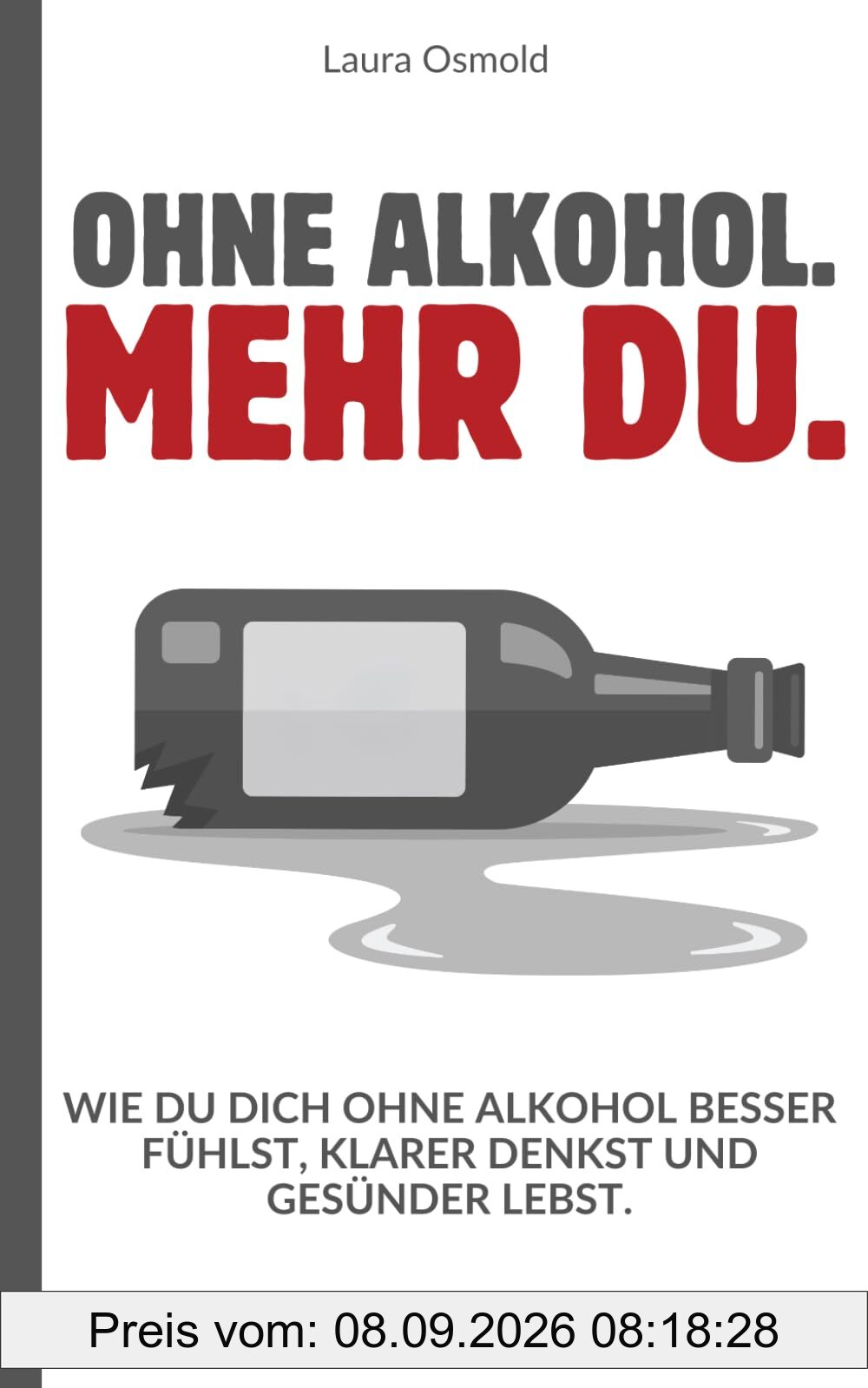 Ohne Alkohol. Mehr du. - Wie du dich ohne Alkohol besser fühlst, klarer denkst und gesünder lebst.: Dein Weg raus aus der Gewohnheit – hin zu echter Freiheit, Gesundheit und Selbstwert