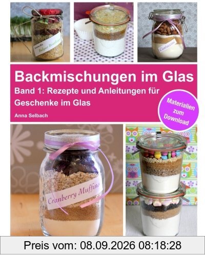 Backmischungen im Glas: Rezepte und Anleitungen für Muffins, Cookies, Brownies und Brot als perfekte Geschenke im Glas