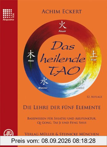 Das heilende Tao: Die Lehre der fünf Elemente. Basiswissen für Shiatsu und Akupunktur, Qi Gong, Tai Ji und Feng Shui