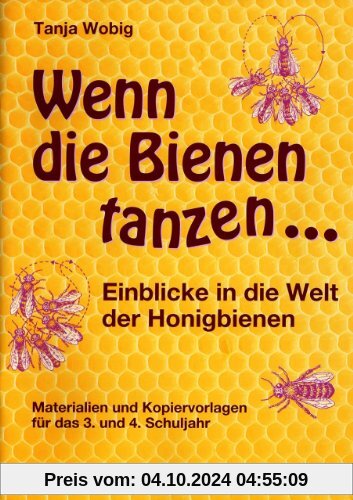 Wenn die Bienen tanzen ...: Einblicke in die Welt der Honigbienen, Materialien und Kopiervorlagen (3. und 4. Klasse)