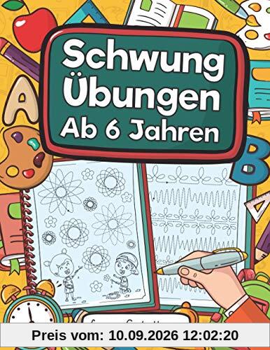 Schwungübungen Ab 6 Jahren: Übungsheft Mit Schwungübungen Zur Erhöhung Der Konzentration, Augen-Hand-Koordination Und Feinmotorik. Ideale Vorbereitung Für Kindergarten Und Vorschule!