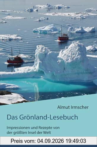Das Grönland-Lesebuch: Impressionen und Rezepte von der größten Insel der Welt