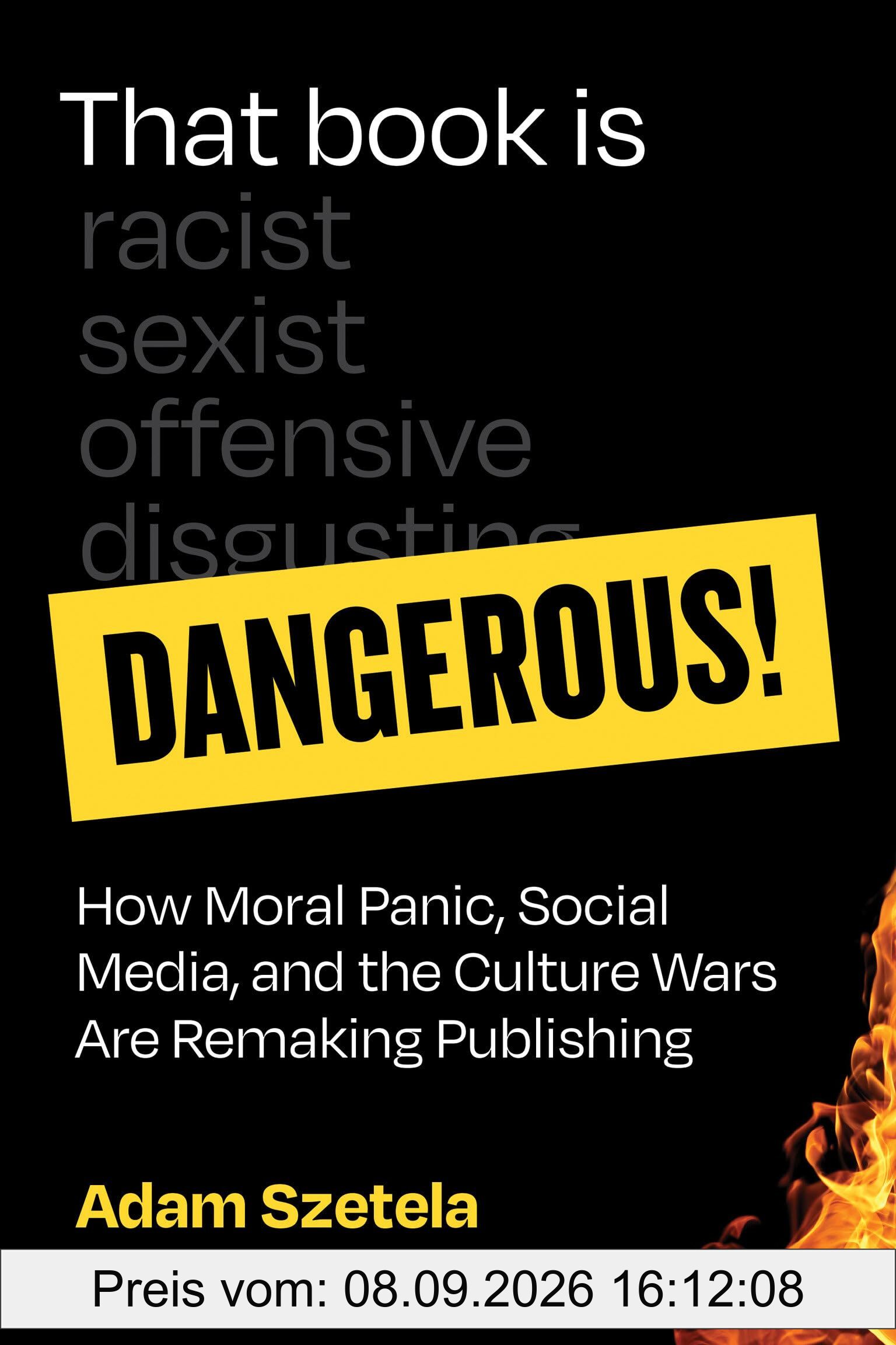 That Book Is Dangerous!: How Moral Panic, Social Media, and the Culture Wars Are Remaking Publishing