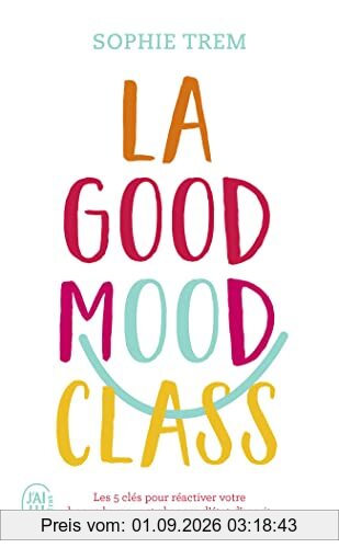 La good mood class : les 5 clés pour réactiver votre bonne humeur et changer d'état d'esprit