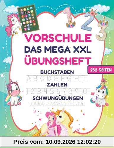 VORSCHULE DAS MEGA XXL ÜBUNGSHEFT BUCHSTABEN ZAHLEN SCHWUNGÜBUNGEN 232 SEITEN: Übungshefte ab 5 Jahre. Einhorn Buch. Buchstaben, Zahlen üben und ... mit tollen Einhorn- Motiven!, Band 1)