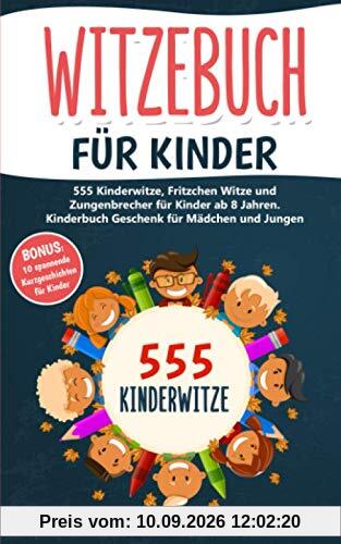 Witzebuch für Kinder: 555 Kinderwitze, Fritzchen Witze und Zungenbrecher für Kinder ab 8 Jahren. Kinderbuch Geschenk für Mädchen und Jungen (inkl. BONUS: 10 spannende Kurzgeschichten, Band 1)