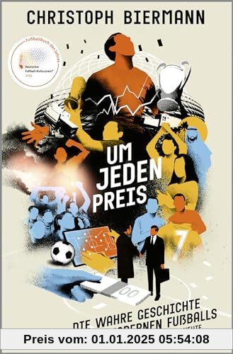 Um jeden Preis: Die wahre Geschichte des modernen Fußballs von 1992 bis heute | Ausgezeichnet als »Fußballbuch des Jahre