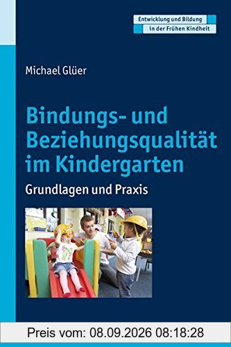 Bindungs- und Beziehungsqualität in der KiTa: Grundlagen und Praxis (Entwicklung und Bildung in der Frühen Kindheit)