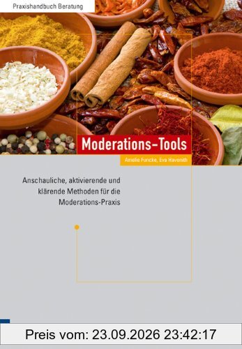 Moderations-Tools: Anschauliche, aktivierende und klärende Methoden für die Moderations-Praxis
