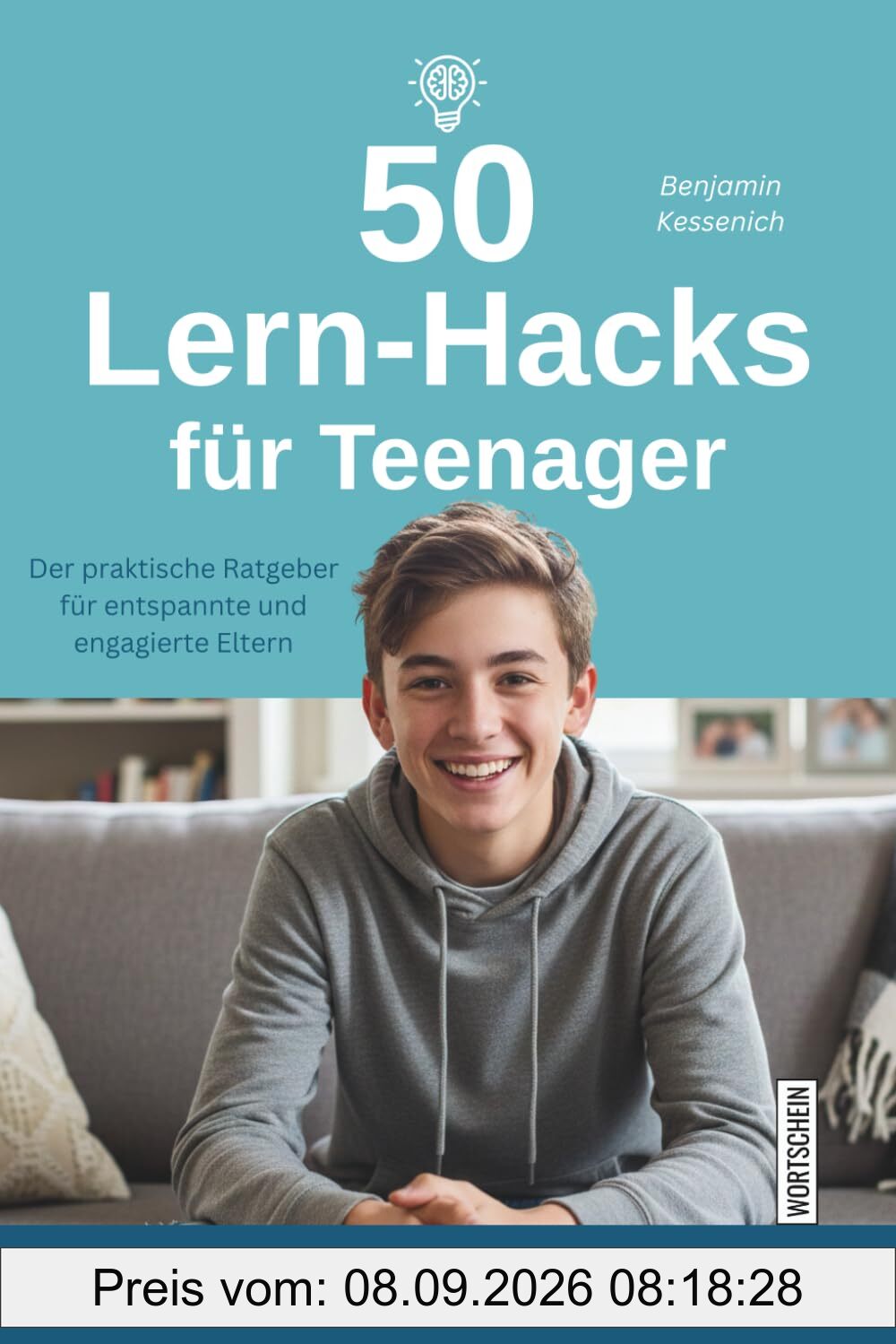 50 Lern-Hacks für Teenager: Der praktische Ratgeber für entspannte und engagierte Eltern: So begleiten Sie Ihr Kind beim Lernen – mit wissenschaftlich bewährten Techniken zum schulischen Erfolg